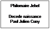 Text Box: Philomaire Jehel
Decede naissance Paul Julien Cuny
 
