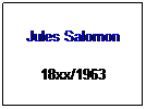 Text Box: Jules Salomon
18xx/1963

